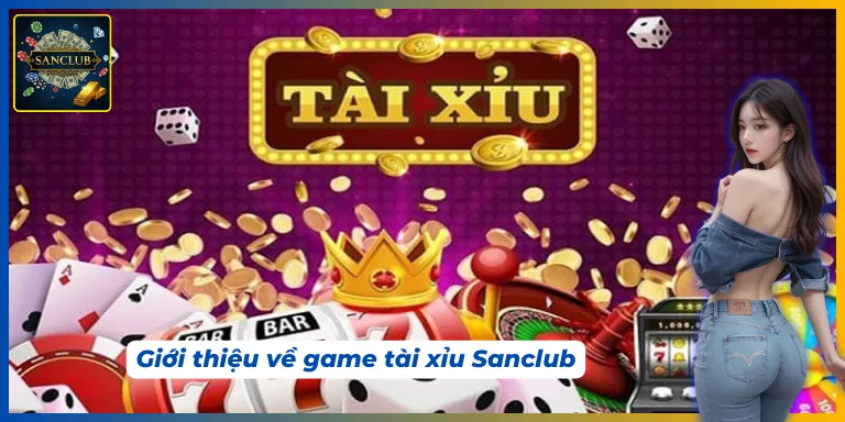 Tài xỉu Sanclub là game được yêu thích hàng đầu
